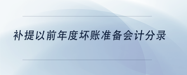 中級會計補提以前年度壞賬準備會計分錄 中級會計補提以前年度壞賬準備會計分錄
