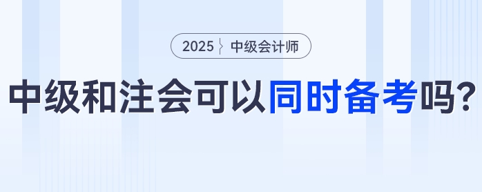 中級(jí)會(huì)計(jì)+注會(huì)可以同時(shí)備考嗎？科目咋搭不“踩雷”？