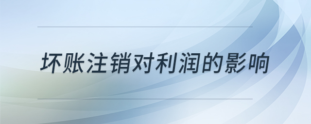 壞賬注銷對利潤的影響 壞賬注銷對利潤的影響