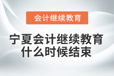 2025年寧夏會計(jì)繼續(xù)教育什么時候結(jié)束？