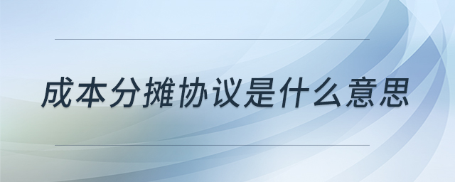 成本分攤協(xié)議是什么意思 成本分攤協(xié)議是什么意思