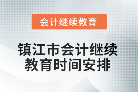 2025年鎮(zhèn)江市會(huì)計(jì)繼續(xù)教育時(shí)間安排 2025年鎮(zhèn)江市會(huì)計(jì)繼續(xù)教育時(shí)間安排