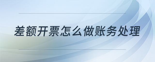 差額開票怎么做賬務處理 差額開票怎么做賬務處理