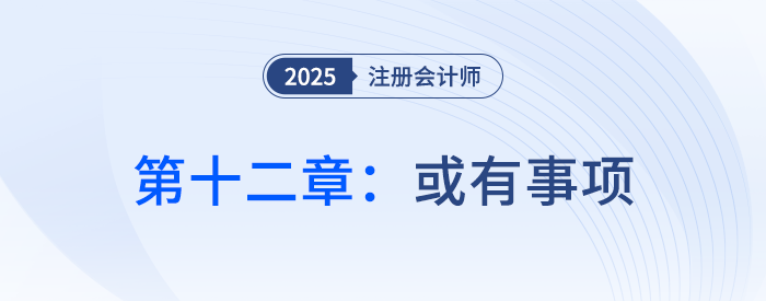 第十二章或有事項(xiàng)_25年注會會計(jì)習(xí)題隨章演練 第十二章或有事項(xiàng)_25年注會會計(jì)習(xí)題隨章演練