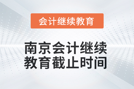 2025年南京會計繼續(xù)教育截止時間 2025年南京會計繼續(xù)教育截止時間