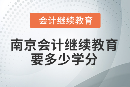 2025年南京會計(jì)繼續(xù)教育要多少學(xué)分？