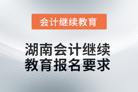 2025年湖南會計繼續(xù)教育報名要求