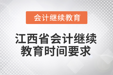 2025年江西省會(huì)計(jì)繼續(xù)教育時(shí)間要求 2025年江西省會(huì)計(jì)繼續(xù)教育時(shí)間要求