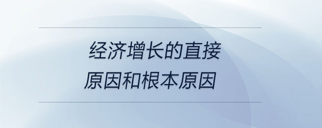 經(jīng)濟(jì)增長的直接原因和根本原因