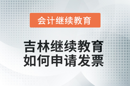 2025年吉林會計繼續(xù)教育如何申請發(fā)票？