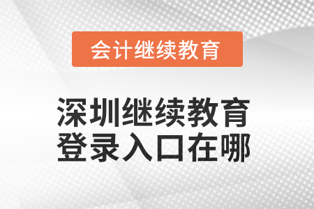 2025年深圳繼續(xù)教育網(wǎng)登錄入口在哪？