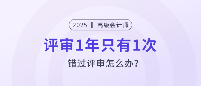 高級會計評審1年只有1次，錯過評審怎么辦？