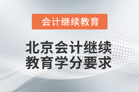 2025年北京會(huì)計(jì)繼續(xù)教育學(xué)分要求 2025年北京會(huì)計(jì)繼續(xù)教育學(xué)分要求