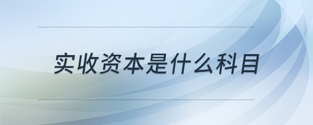 實(shí)收資本是什么科目 實(shí)收資本是什么科目