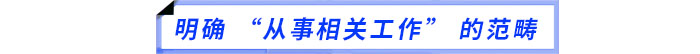 明確 “從事相關(guān)工作” 的范疇 明確 “從事相關(guān)工作” 的范疇