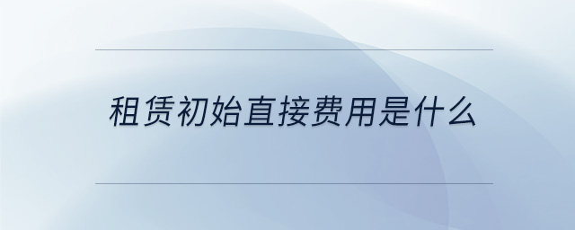 租賃初始直接費(fèi)用是什么