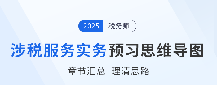 2025年稅務(wù)師《涉稅服務(wù)實(shí)務(wù)》預(yù)習(xí)思維導(dǎo)圖梳理