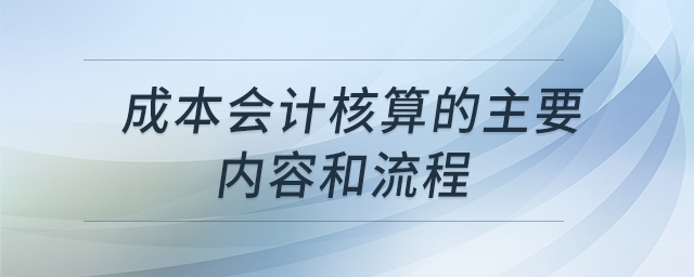 成本會計核算的主要內容和流程 成本會計核算的主要內容和流程