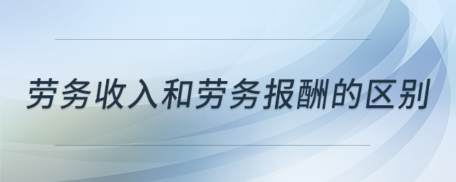 勞務收入和勞務報酬的區(qū)別 勞務收入和勞務報酬的區(qū)別