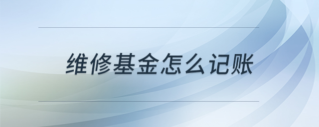 維修基金怎么記賬 維修基金怎么記賬