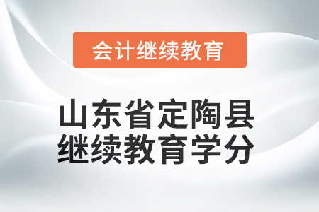 2025年山東省定陶縣會(huì)計(jì)繼續(xù)教育學(xué)分要求 2025年山東省定陶縣會(huì)計(jì)繼續(xù)教育學(xué)分要求