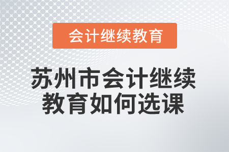 2025年蘇州市會計繼續(xù)教育如何選課？