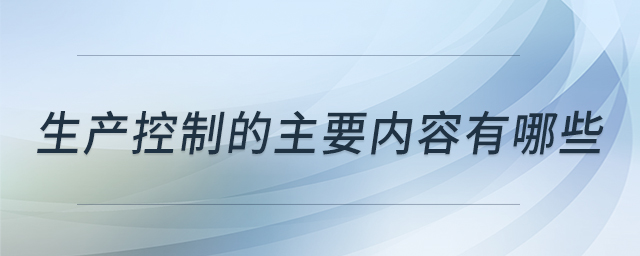 生產(chǎn)控制的主要內(nèi)容有哪些