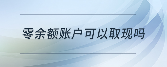 零余額賬戶可以取現(xiàn)嗎 零余額賬戶可以取現(xiàn)嗎