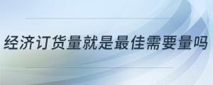 經(jīng)濟訂貨量就是最佳需要量嗎