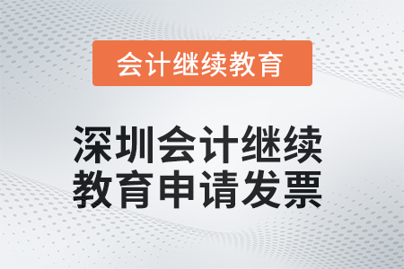 2025年深圳會計繼續(xù)教育如何申請發(fā)票？