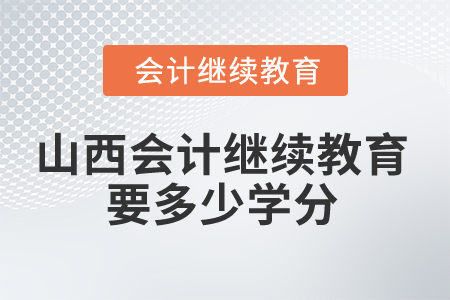 2025年山西會計繼續(xù)教育要多少學分？