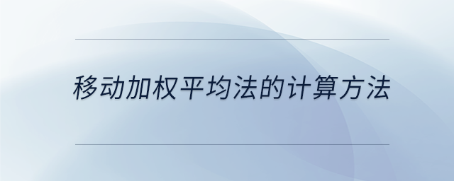 移動(dòng)加權(quán)平均法的計(jì)算方法 移動(dòng)加權(quán)平均法的計(jì)算方法