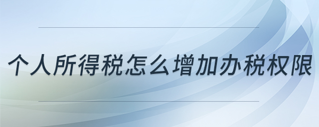 個(gè)人所得稅怎么增加辦稅權(quán)限 個(gè)人所得稅怎么增加辦稅權(quán)限