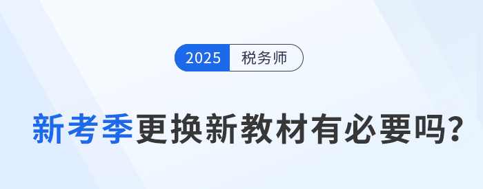 備考2025年稅務(wù)師考試，及時更換新教材有必要嗎？