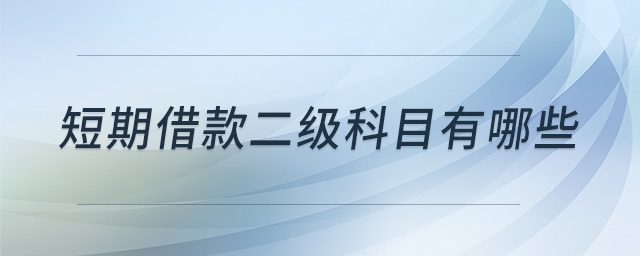 短期借款二級科目有哪些 短期借款二級科目有哪些
