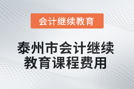 2025年泰州市會計繼續(xù)教育課程費用