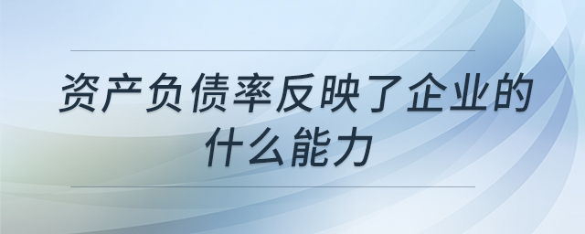 資產(chǎn)負債率反映了企業(yè)的什么能力