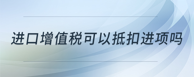 進口增值稅可以抵扣進項嗎