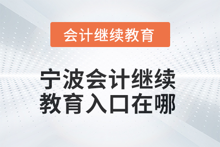2025年寧波會(huì)計(jì)繼續(xù)教育入口在哪？