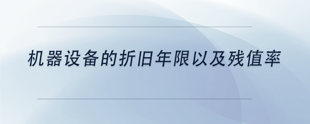 中級(jí)會(huì)計(jì)機(jī)器設(shè)備的折舊年限以及殘值率 中級(jí)會(huì)計(jì)機(jī)器設(shè)備的折舊年限以及殘值率