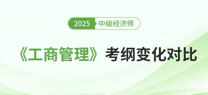 2025年中級(jí)經(jīng)濟(jì)師《工商管理》考綱變化對(duì)比 2025年中級(jí)經(jīng)濟(jì)師《工商管理》考綱變化對(duì)比