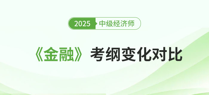 2025年中級(jí)經(jīng)濟(jì)師《金融》考綱變化對(duì)比