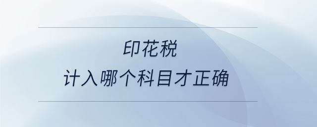 印花稅計入哪個科目才正確 印花稅計入哪個科目才正確