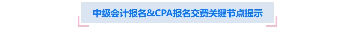 中級(jí)會(huì)計(jì)報(bào)名&注會(huì)報(bào)名交費(fèi)關(guān)鍵節(jié)點(diǎn)提示
