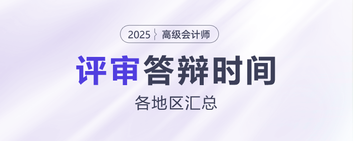 各地區(qū)2025年高級(jí)會(huì)計(jì)師評(píng)審答辯時(shí)間匯總