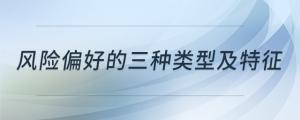 風(fēng)險(xiǎn)偏好的三種類型及特征