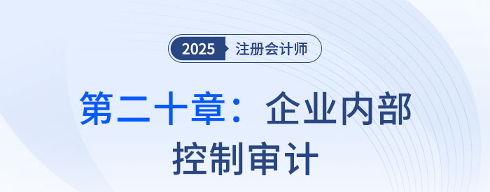 第二十章企業(yè)內(nèi)部控制審計_2025年注會審計思維導(dǎo)圖 第二十章企業(yè)內(nèi)部控制審計_2025年注會審計思維導(dǎo)圖