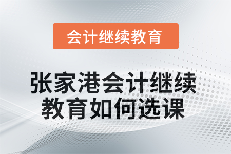 2025年張家港會計(jì)繼續(xù)教育如何選課？