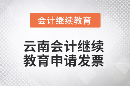 2025年云南會計(jì)繼續(xù)教育如何申請發(fā)票？