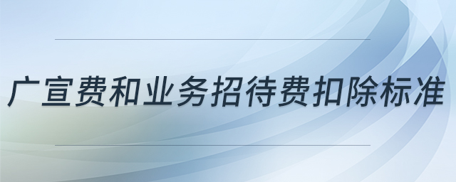 廣宣費(fèi)和業(yè)務(wù)招待費(fèi)扣除標(biāo)準(zhǔn) 廣宣費(fèi)和業(yè)務(wù)招待費(fèi)扣除標(biāo)準(zhǔn)